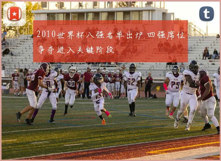 2010世界杯八强名单出炉 四强席位争夺进入关键阶段