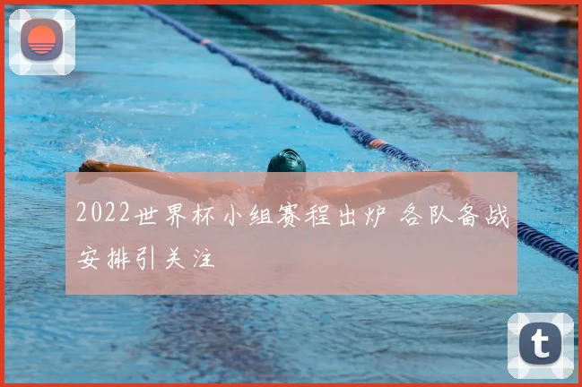 2022世界杯小组赛程出炉 各队备战安排引关注