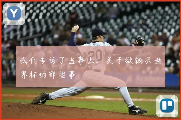 我们专访了当事人:关于欲钱买世界杯的那些事