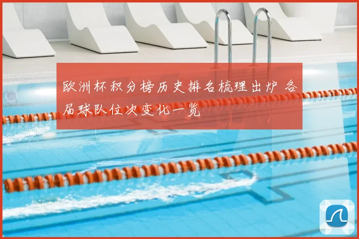 欧洲杯积分榜历史排名梳理出炉 各届球队位次变化一览