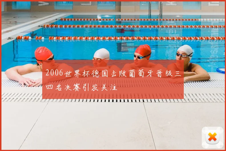 2006世界杯德国击败葡萄牙晋级三四名决赛引发关注