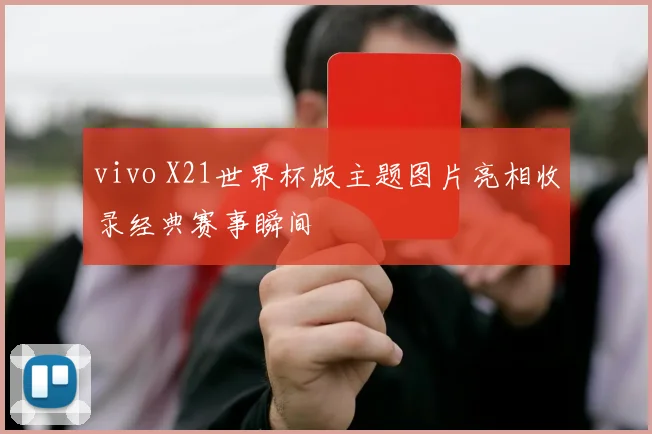 vivo X21世界杯版主题图片亮相收录经典赛事瞬间